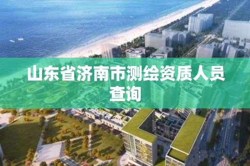 山東省濟南市測繪資質人員查詢