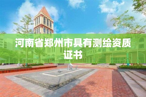 河南省鄭州市具有測繪資質(zhì)證書