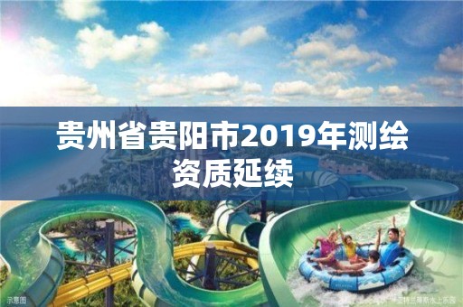 貴州省貴陽市2019年測繪資質延續