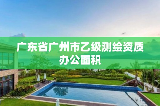 廣東省廣州市乙級測繪資質辦公面積