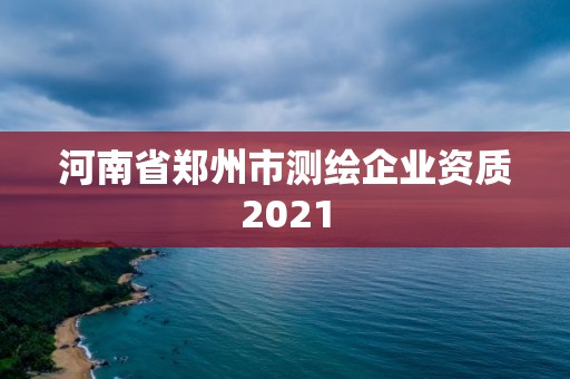 河南省鄭州市測繪企業資質2021