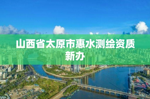 山西省太原市惠水測繪資質(zhì)新辦