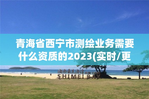 青海省西寧市測繪業務需要什么資質的2023(實時/更新中)