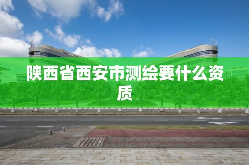 陜西省西安市測繪要什么資質