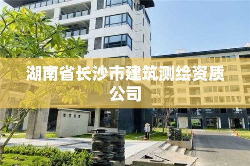 湖南省長(zhǎng)沙市建筑測(cè)繪資質(zhì)公司