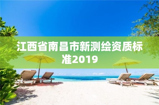 江西省南昌市新測繪資質標準2019