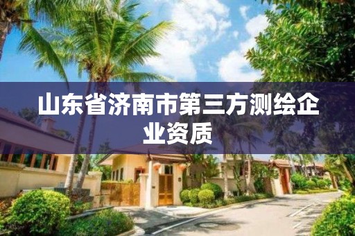 山東省濟南市第三方測繪企業資質