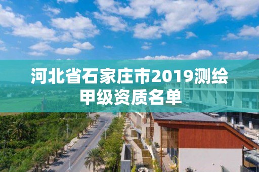 河北省石家莊市2019測繪甲級資質名單