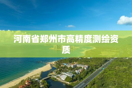 河南省鄭州市高精度測繪資質