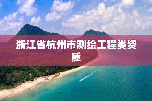 浙江省杭州市測繪工程類資質