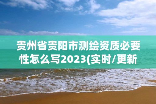 貴州省貴陽市測繪資質必要性怎么寫2023(實時/更新中)