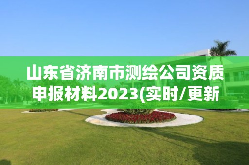 山東省濟南市測繪公司資質申報材料2023(實時/更新中)