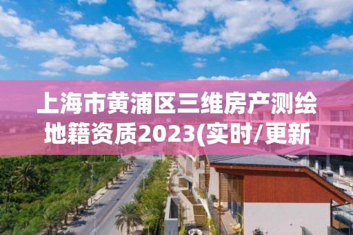 上海市黃浦區三維房產測繪地籍資質2023(實時/更新中)