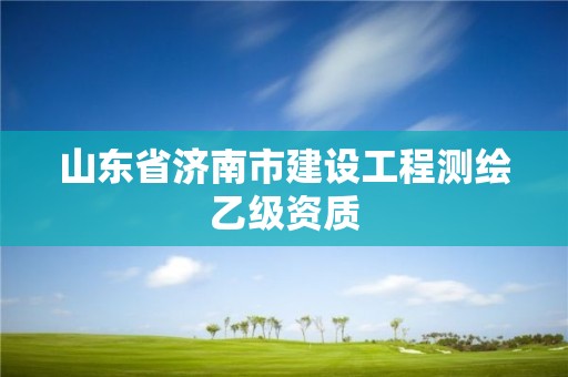 山東省濟南市建設工程測繪乙級資質