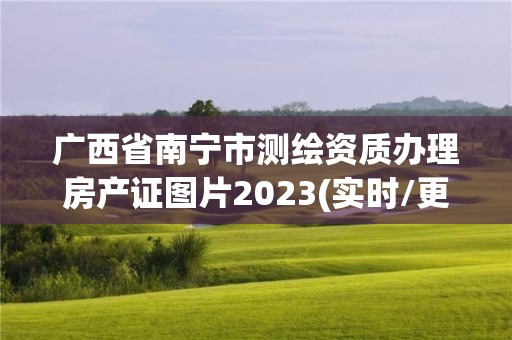 廣西省南寧市測繪資質(zhì)辦理房產(chǎn)證圖片2023(實(shí)時(shí)/更新中)