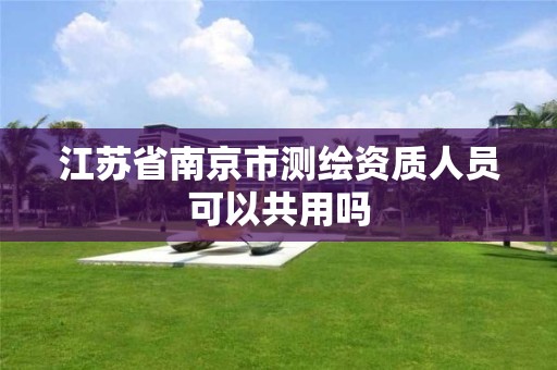 江蘇省南京市測繪資質(zhì)人員可以共用嗎