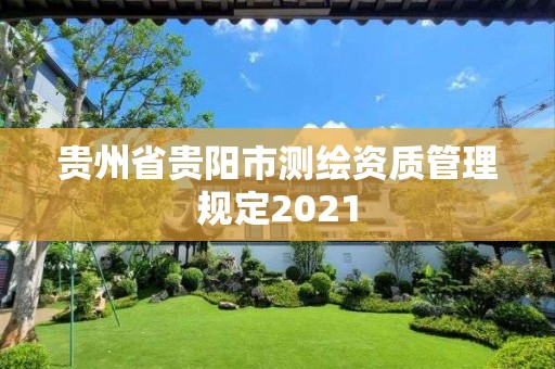 貴州省貴陽市測繪資質管理規(guī)定2021