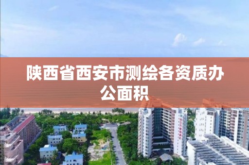 陜西省西安市測繪各資質辦公面積