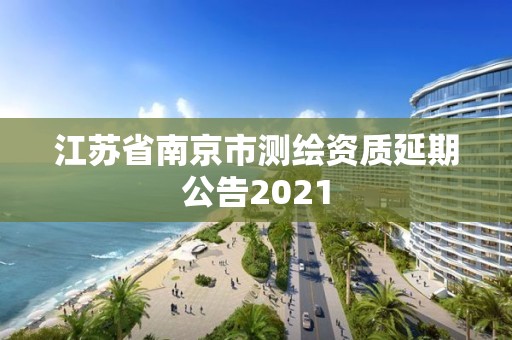 江蘇省南京市測繪資質延期公告2021