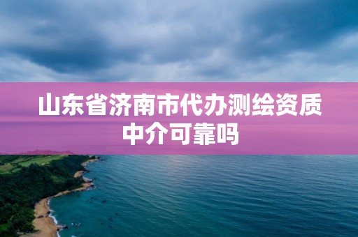 山東省濟南市代辦測繪資質中介可靠嗎