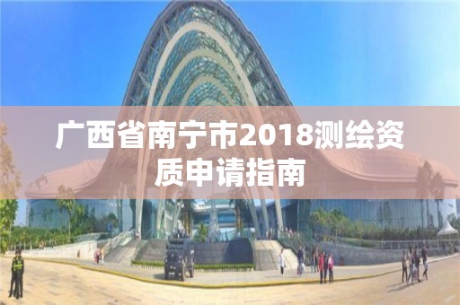 廣西省南寧市2018測(cè)繪資質(zhì)申請(qǐng)指南