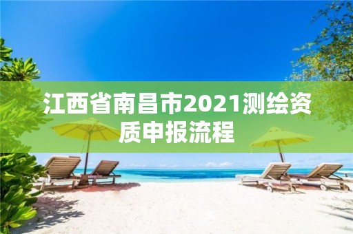 江西省南昌市2021測(cè)繪資質(zhì)申報(bào)流程