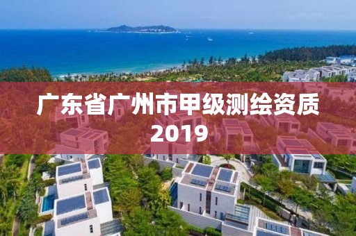 廣東省廣州市甲級測繪資質2019