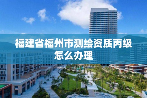 福建省福州市測繪資質丙級怎么辦理