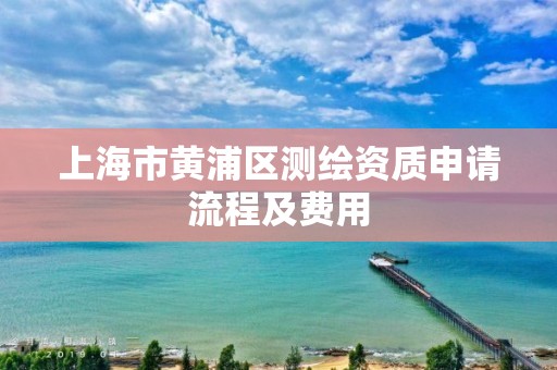 上海市黃浦區測繪資質申請流程及費用