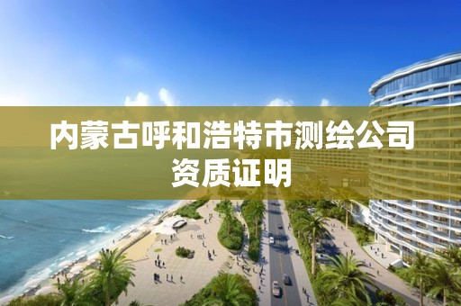 內蒙古呼和浩特市測繪公司資質證明