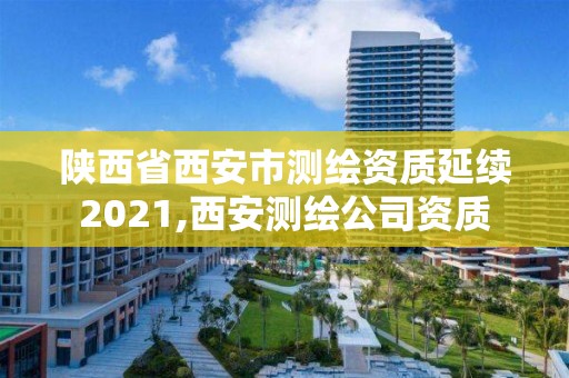 陜西省西安市測繪資質延續(xù)2021,西安測繪公司資質