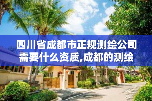 四川省成都市正規(guī)測繪公司需要什么資質(zhì),成都的測繪公司。