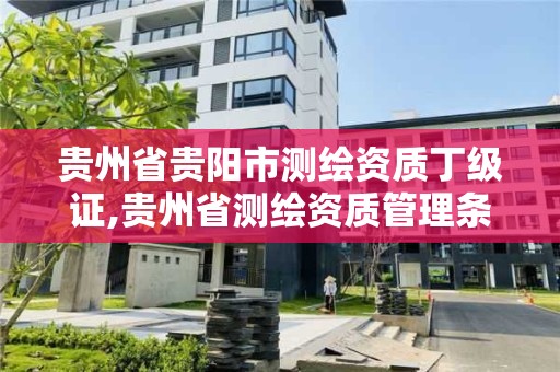 貴州省貴陽市測繪資質丁級證,貴州省測繪資質管理條例