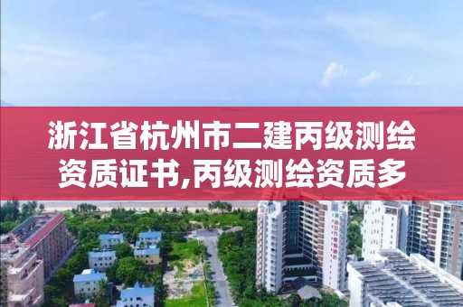 浙江省杭州市二建丙級測繪資質證書,丙級測繪資質多少錢。