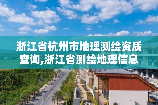 浙江省杭州市地理測繪資質查詢,浙江省測繪地理信息協(xié)會