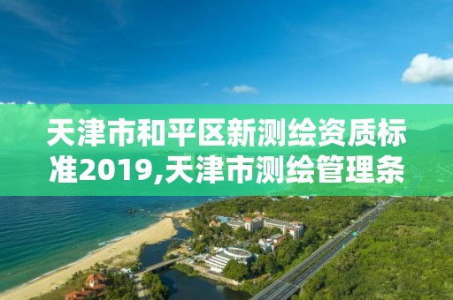 天津市和平區新測繪資質標準2019,天津市測繪管理條例