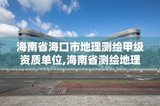 海南省?？谑械乩頊y繪甲級資質單位,海南省測繪地理信息學會