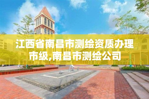 江西省南昌市測繪資質辦理市級,南昌市測繪公司