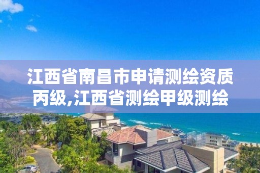 江西省南昌市申請測繪資質丙級,江西省測繪甲級測繪單位