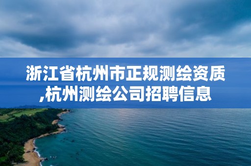 浙江省杭州市正規(guī)測(cè)繪資質(zhì),杭州測(cè)繪公司招聘信息