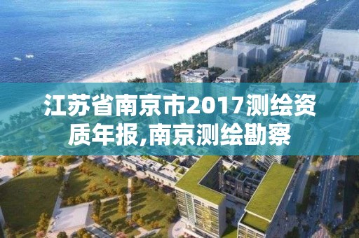 江蘇省南京市2017測繪資質(zhì)年報,南京測繪勘察