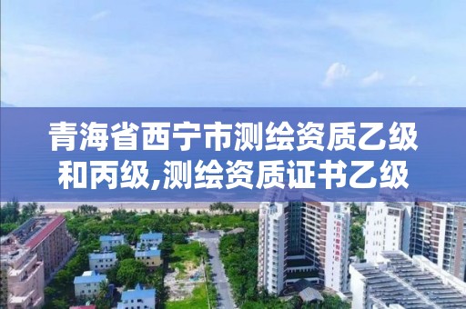 青海省西寧市測繪資質乙級和丙級,測繪資質證書乙級