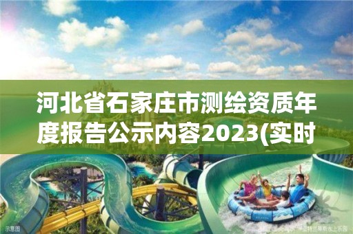 河北省石家莊市測繪資質年度報告公示內容2023(實時/更新中)