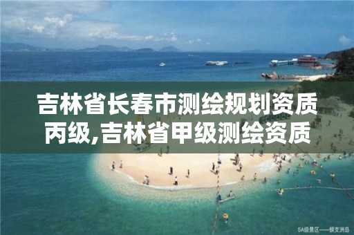 吉林省長春市測繪規劃資質丙級,吉林省甲級測繪資質單位