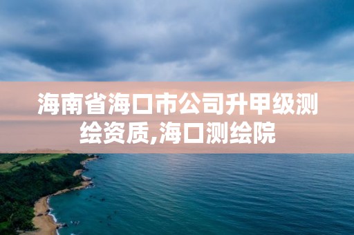 海南省?？谑泄旧准?jí)測(cè)繪資質(zhì),?？跍y(cè)繪院