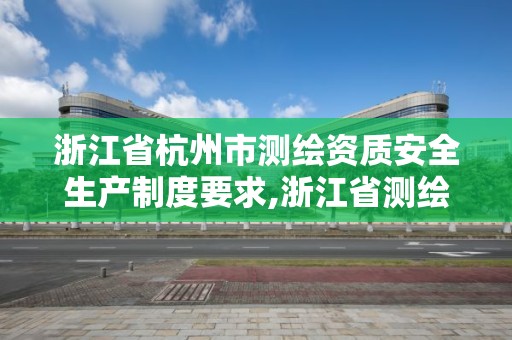 浙江省杭州市測繪資質安全生產制度要求,浙江省測繪資質標準