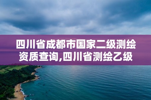 四川省成都市國家二級測繪資質查詢,四川省測繪乙級資質條件。