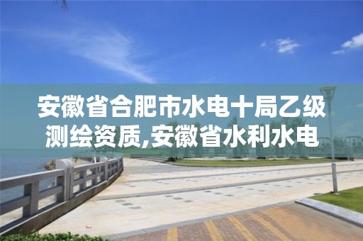 安徽省合肥市水電十局乙級測繪資質(zhì),安徽省水利水電勘測設計院待遇如何。