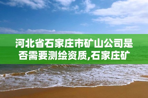 河北省石家莊市礦山公司是否需要測繪資質,石家莊礦山企業