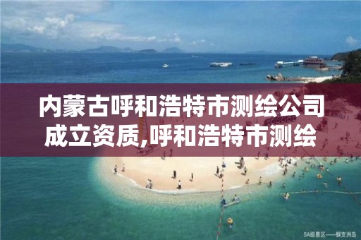 內蒙古呼和浩特市測繪公司成立資質,呼和浩特市測繪儀器店